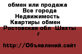 обмен или продажа - Все города Недвижимость » Квартиры обмен   . Ростовская обл.,Шахты г.